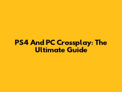 PS4 And PC Crossplay: The Ultimate Guide