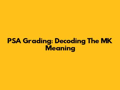 PSA Grading: Decoding The MK Meaning