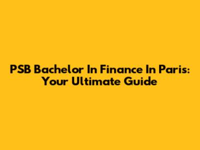 PSB Bachelor In Finance In Paris: Your Ultimate Guide