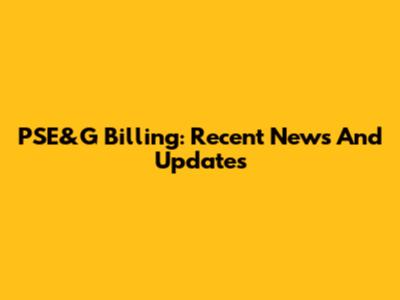 PSE&G Billing: Recent News And Updates