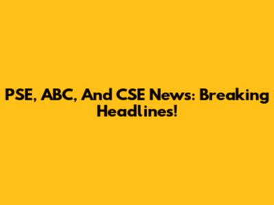 PSE, ABC, And CSE News: Breaking Headlines!