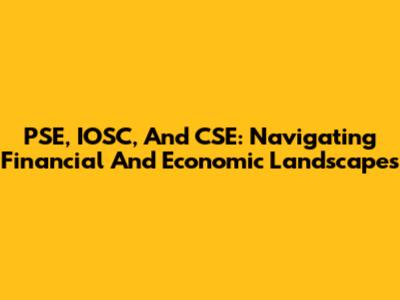PSE, IOSC, And CSE: Navigating Financial And Economic Landscapes