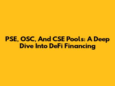 PSE, OSC, And CSE Pools: A Deep Dive Into DeFi Financing