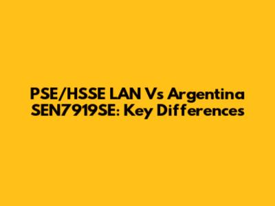 PSE/HSSE LAN Vs Argentina SEN7919SE: Key Differences