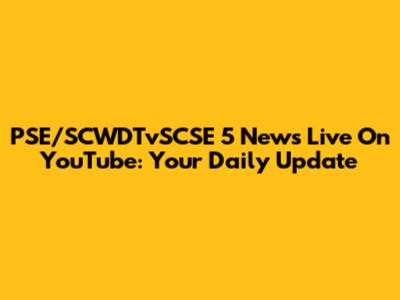 PSE/SCWDTvSCSE 5 News Live On YouTube: Your Daily Update