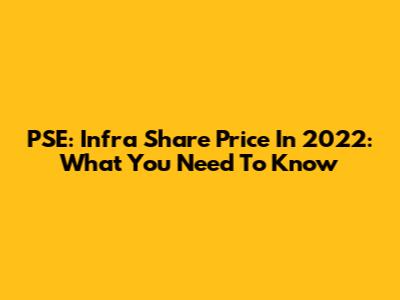 PSE: Infra Share Price In 2022: What You Need To Know