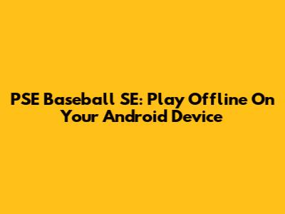 PSE Baseball SE: Play Offline On Your Android Device