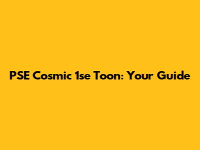PSE Cosmic 1se Toon: Your Guide