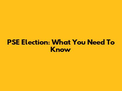 PSE Election: What You Need To Know