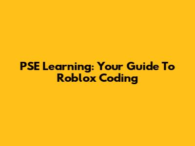 PSE Learning: Your Guide To Roblox Coding