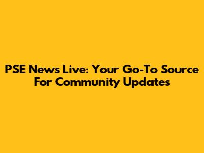 PSE News Live: Your Go-To Source For Community Updates