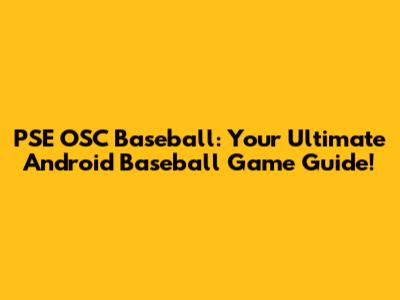 PSE OSC Baseball: Your Ultimate Android Baseball Game Guide!