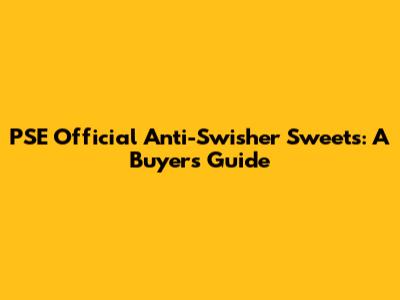 PSE Official Anti-Swisher Sweets: A Buyer's Guide