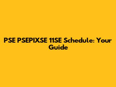 PSE PSEPIXSE 11SE Schedule: Your Guide