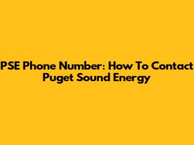 PSE Phone Number: How To Contact Puget Sound Energy