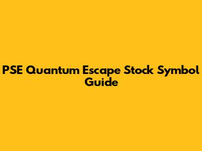 PSE Quantum Escape Stock Symbol Guide