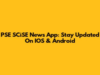 PSE SCiSE News App: Stay Updated On IOS & Android