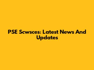 PSE Scwsces: Latest News And Updates