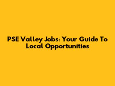 PSE Valley Jobs: Your Guide To Local Opportunities