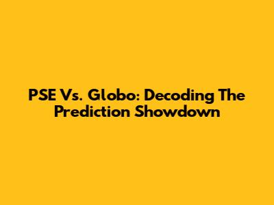 PSE Vs. Globo: Decoding The Prediction Showdown