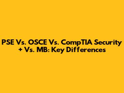 PSE Vs. OSCE Vs. CompTIA Security+ Vs. MB: Key Differences