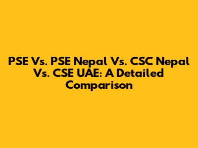 PSE Vs. PSE Nepal Vs. CSC Nepal Vs. CSE UAE: A Detailed Comparison