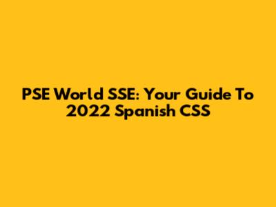 PSE World SSE: Your Guide To 2022 Spanish CSS