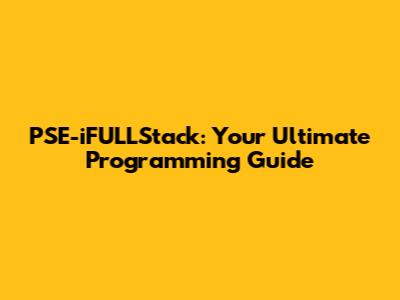 PSE-iFULLStack: Your Ultimate Programming Guide