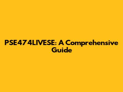 PSE474LIVESE: A Comprehensive Guide