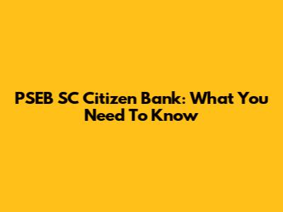 PSEB SC Citizen Bank: What You Need To Know
