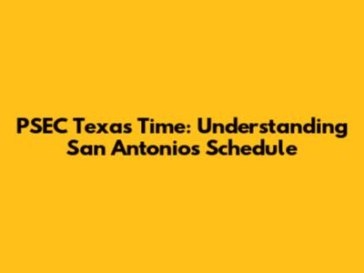 PSEC Texas Time: Understanding San Antonio's Schedule