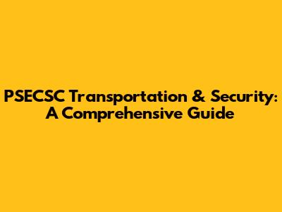 PSECSC Transportation & Security: A Comprehensive Guide