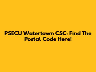 PSECU Watertown CSC: Find The Postal Code Here!