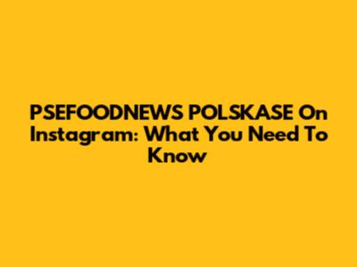 PSEFOODNEWS POLSKASE On Instagram: What You Need To Know