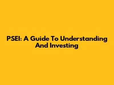 PSEI: A Guide To Understanding And Investing