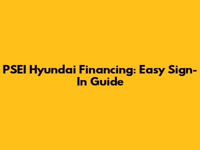 PSEI Hyundai Financing: Easy Sign-In Guide