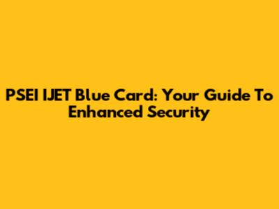 PSEI IJET Blue Card: Your Guide To Enhanced Security