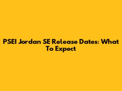 PSEI Jordan SE Release Dates: What To Expect