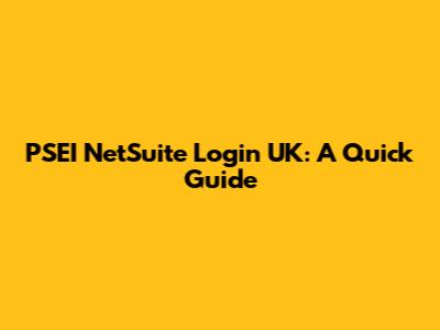 PSEI NetSuite Login UK: A Quick Guide