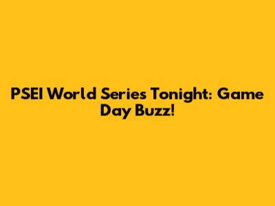 PSEI World Series Tonight: Game Day Buzz!