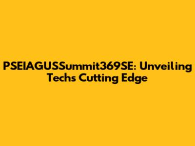 PSEIAGUSSummit369SE: Unveiling Tech's Cutting Edge
