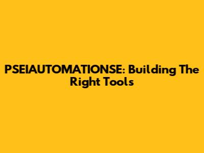 PSEIAUTOMATIONSE: Building The Right Tools