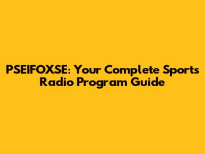PSEIFOXSE: Your Complete Sports Radio Program Guide