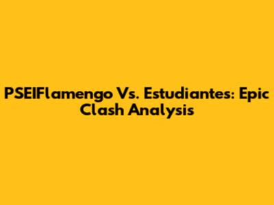 PSEIFlamengo Vs. Estudiantes: Epic Clash Analysis