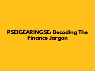PSEIGEARINGSE: Decoding The Finance Jargon