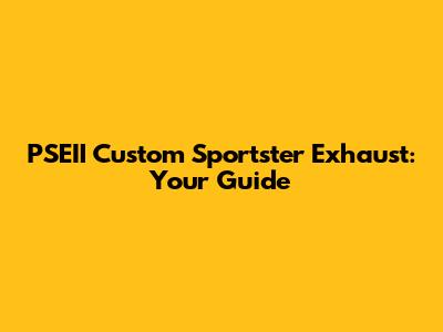 PSEII Custom Sportster Exhaust: Your Guide