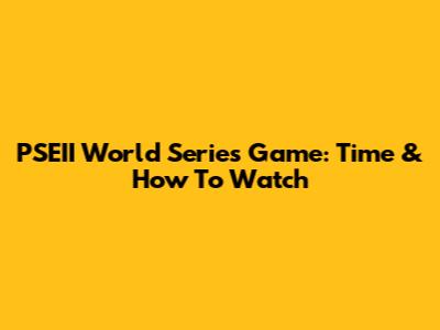 PSEII World Series Game: Time & How To Watch