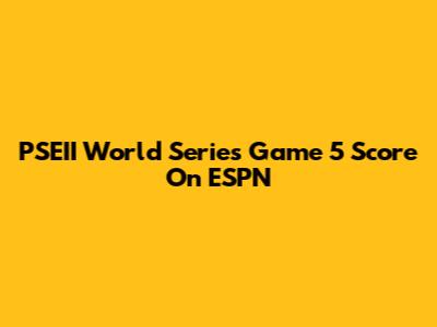 PSEII World Series Game 5 Score On ESPN