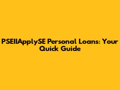PSEIIApplySE Personal Loans: Your Quick Guide