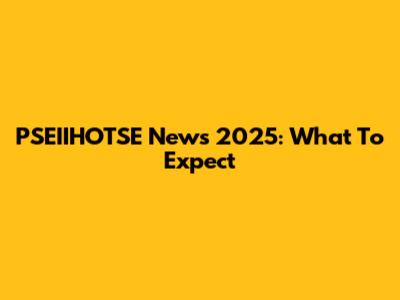 PSEIIHOTSE News 2025: What To Expect
